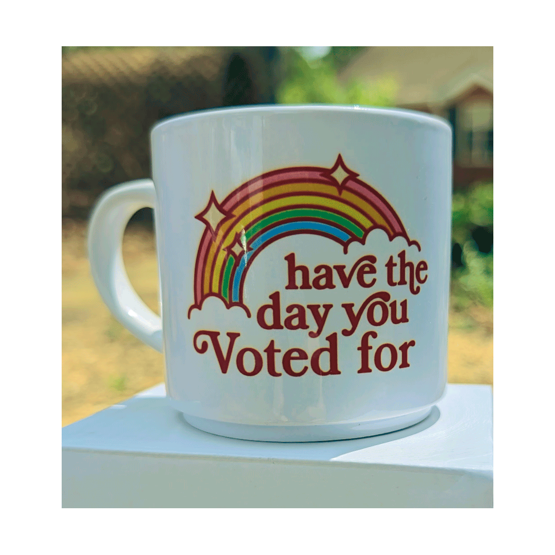 Have the Day You Voted For - 10 oz Stackable Mug